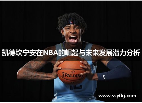凯德坎宁安在NBA的崛起与未来发展潜力分析